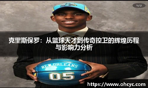 悟空体育克里斯保罗：从篮球天才到传奇控卫的辉煌历程与影响力分析