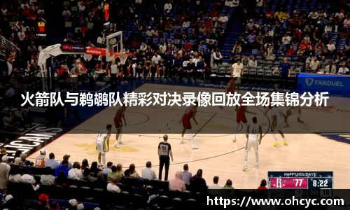 火箭队与鹈鹕队精彩对决录像回放全场集锦分析