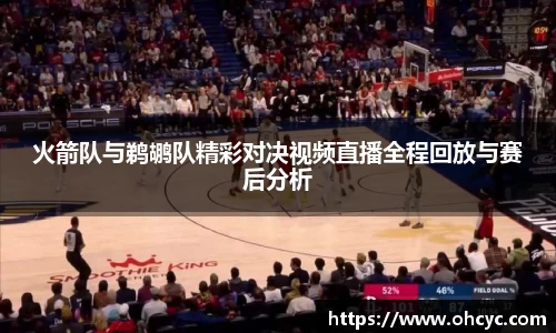 火箭队与鹈鹕队精彩对决视频直播全程回放与赛后分析