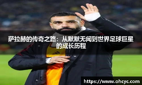 萨拉赫的传奇之路：从默默无闻到世界足球巨星的成长历程