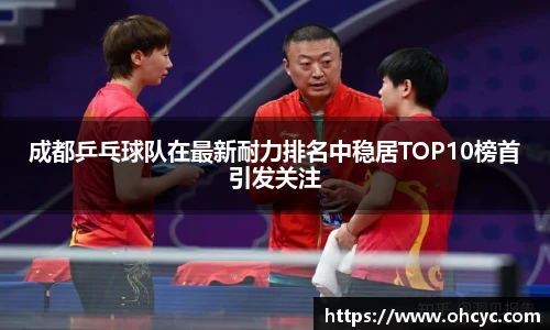 成都乒乓球队在最新耐力排名中稳居TOP10榜首引发关注